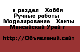  в раздел : Хобби. Ручные работы » Моделирование . Ханты-Мансийский,Урай г.